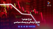 برزخ بورس؛ تقابل ارزندگی و ریسک سیاسی